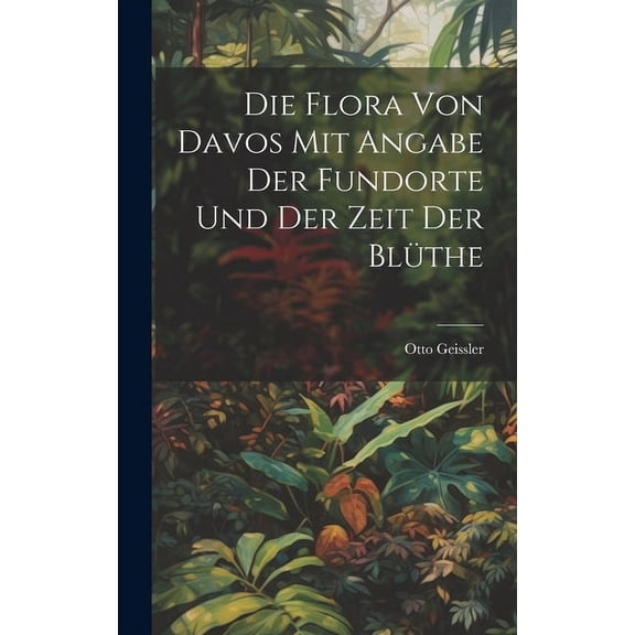Die Flora von Davos mit Angabe der Fundorte und der Zeit der Blüthe (Hardcover)