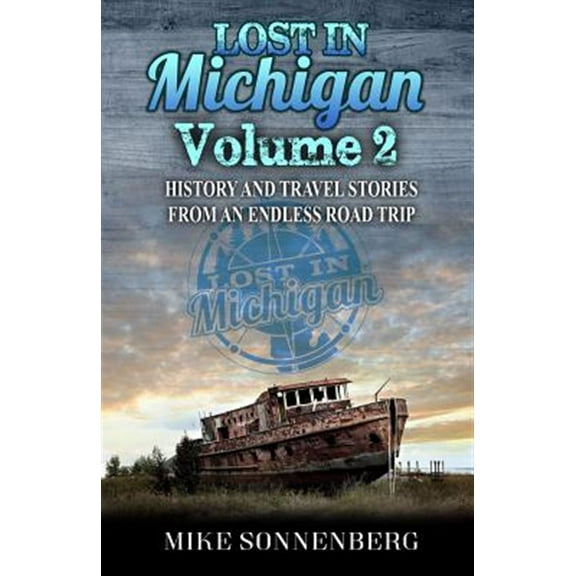 Lost in Michigan Volume 2: History and Travel Stories from an Endless Road Trip (Paperback) by Mike Sonnenberg