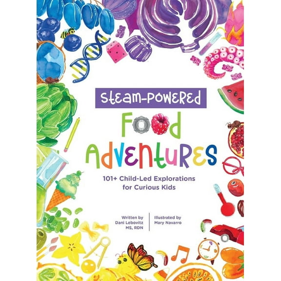 STEAM-Powered Food Adventures: 101  Child-Led Explorations for Curious Kids, (Hardcover)