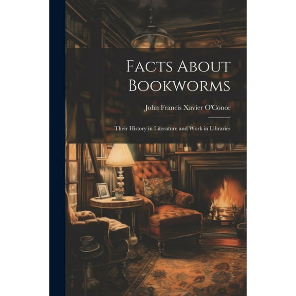 Facts About Bookworms: Their History in Literature and Work in Libraries (Paperback)