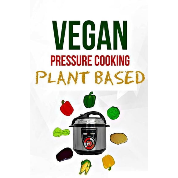 Electric Pressure Cooker: Plant Based Vegan Diet (Dairy Free) (Paperback)