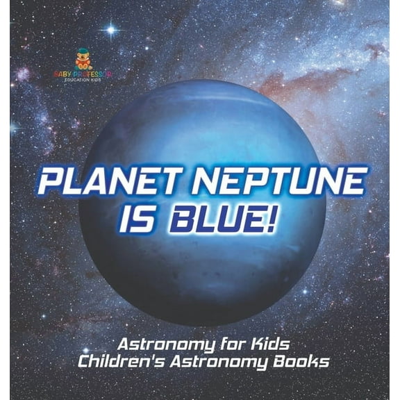Planet Neptune is Blue! Astronomy for Kids Children's Astronomy Books, (Hardcover)
