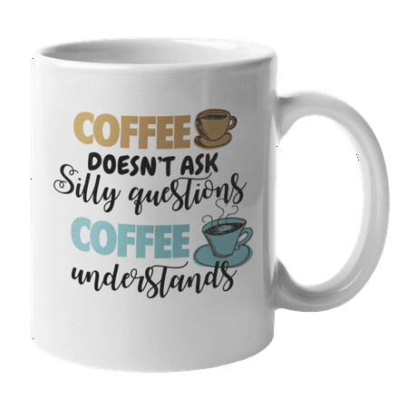 

Coffee Doesn t Ask Silly Questions Caffeine Lover Coffee & Tea Mug (11oz)
