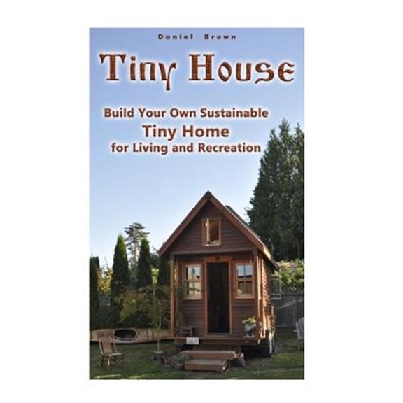 Pre-Owned House Plans, Tiny House Construction: Tiny House: Build Your Own Sustainable Tiny Home for Living and Recreation: (Tiny Homes, Small Home, Tiny House Plans) (Paperback)