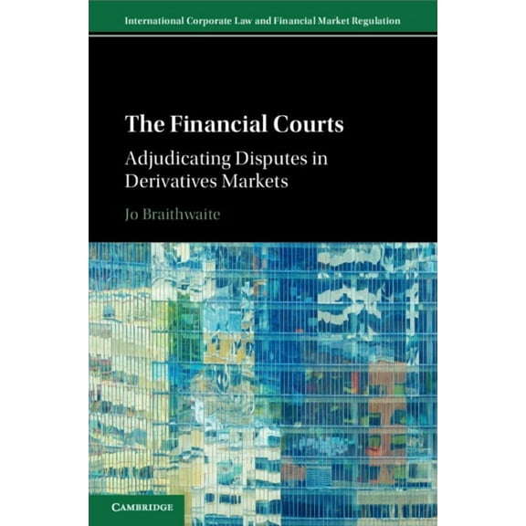 International Corporate Law and Financia The Financial Courts: Adjudicating Disputes in Derivatives Markets, (Paperback)