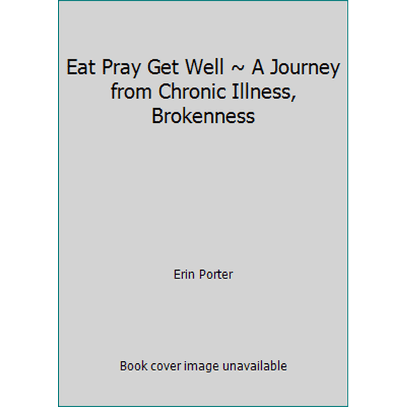 Pre-Owned Eat Pray Get Well ~ A Journey from Chronic Illness, Brokenness (Hardcover) 0692170731 9780692170731