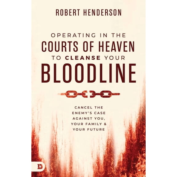 Operating in the Courts of Heaven to Cleanse Your Bloodline: Cancel the Enemy's Case Against You, Your Family, and Your , (Paperback)