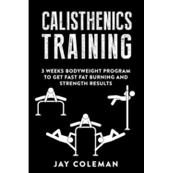 Calisthenics Training: 3 weeks Bodyweight Program to get Fast Fat Burning and Strength results