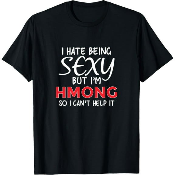 Being Sexy Hmong Funny Hmoob T-Shirt