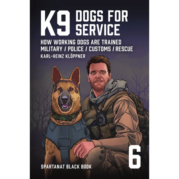 Spartanat Black Book K9 - Dogs for Service: How working dogs are trained. Military, Police, Customs, Rescue, Book 6, (Paperback)