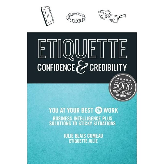 Etiquette: Confidence & Credibility * You at your best @ work: Business Intelligence plus Solutions to Sticky Situations (Paperback)