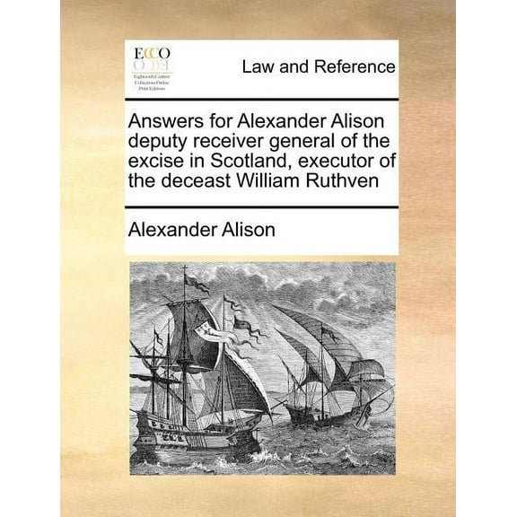Answers for Alexander Alison Deputy Receiver General of the Excise in Scotland, Executor of the Deceast William Ruthven