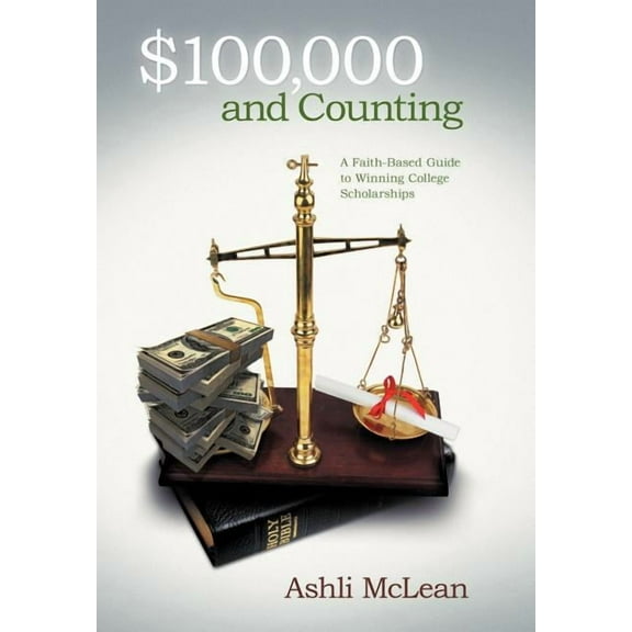 $100,000 and Counting: A Faith-Based Guide to Winning College Scholarships (Hardcover)