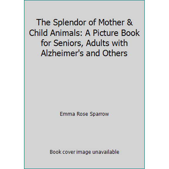 Pre-Owned The Splendor of Mother & Child Animals: A Picture Book for Seniors, Adults with Alzheimer's and Others (Paperback) 1519333315 9781519333315