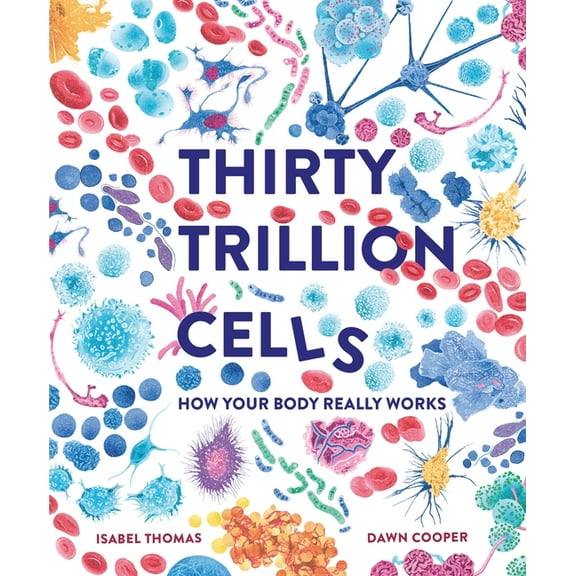 Thirty Trillion Cells: How Your Body Really Works, (Hardcover)