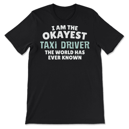 Funny Taxi Driver T-Shirt - I'm the Okayest!