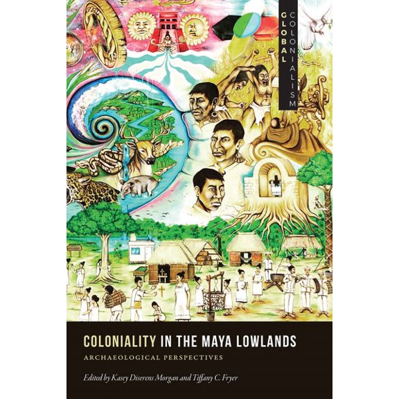 Pre-Owned Global Colonialism: Coloniality in the Maya Lowlands : Archaeological Perspectives (Hardcover)