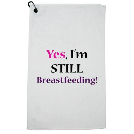 Feeding Clip - Yes, I'm Still Breast Feeding! - Nursing Mother Golf Towel with Carabiner Clip