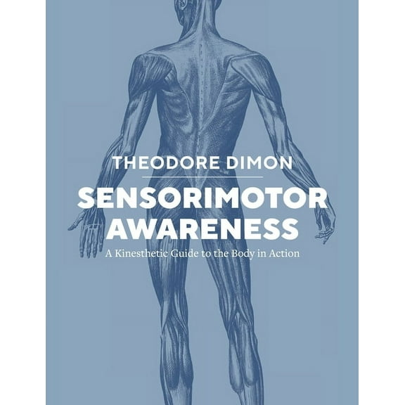 Sensorimotor Awareness: A Kinesthetic Guide to the Body in Action, (Paperback)