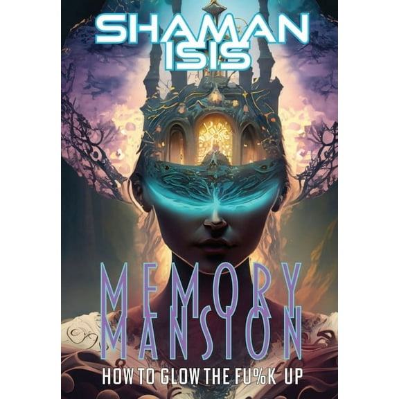 Memory Mansion: How to Glow the Fu%k Up, (Hardcover)