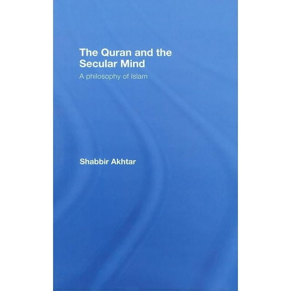 The Quran and the Secular Mind: A Philosophy of Islam, (Hardcover)