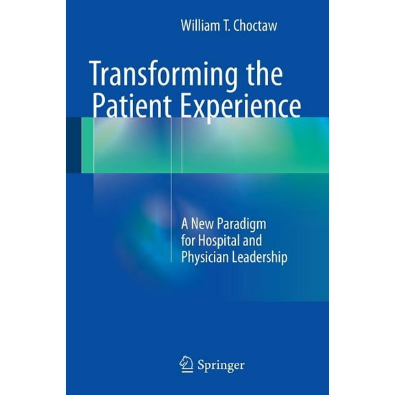 Transforming the Patient Experience: A New Paradigm for Hospital and Physician Leadership, (Paperback)