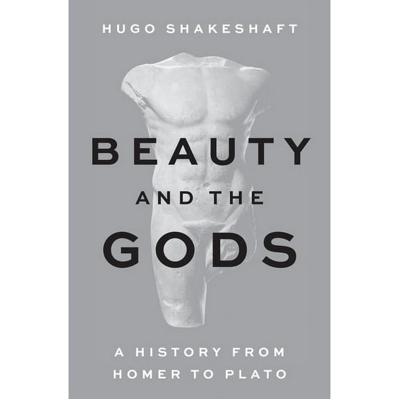 Beauty and the Gods: A History from Homer to Plato, (Hardcover)