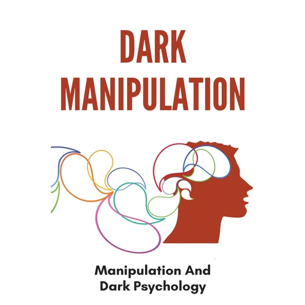 Dark Manipulation Manipulation And Dark Psychology Emotional Control In A Relationship Paperback Walmart Com Walmart Com
