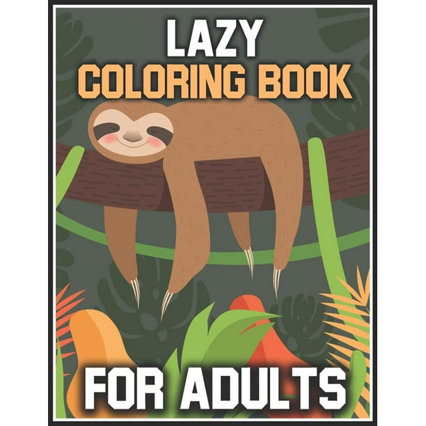 Download Lazy Coloring Book For Adults Cute Sloth Coloring Books For Girls Fun Sloth Beautiful And Stress Relieving Unique Design Paperback Walmart Com Walmart Com