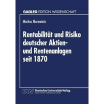 Rentabilität Und Risiko Deutscher Aktien- Und Rentenanlagen Seit 1870: Eine Berücksichtigung Von Geldentwertung Und Steu, (Paperback)
