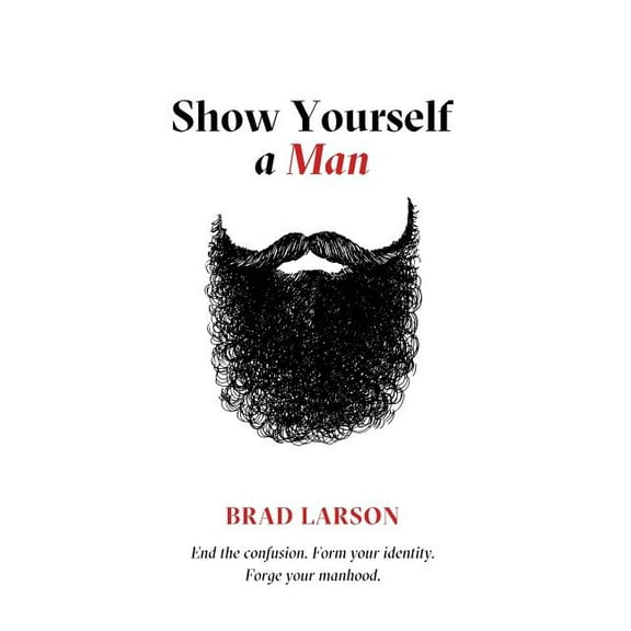 Show Yourself A Man: End the confusion. Form your identity. Forge your manhood. (Paperback)
