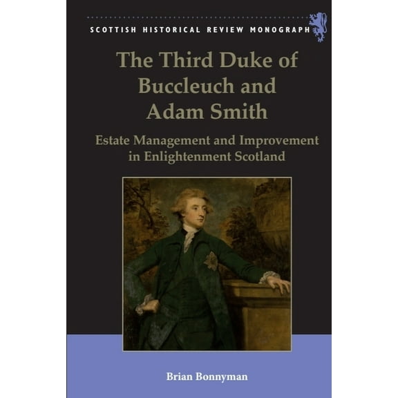 Scottish Historical Review Monographs The Third Duke of Buccleuch and Adam Smith: Estate Management and Improvement in Enlightenment Scotland, (Hardcover)