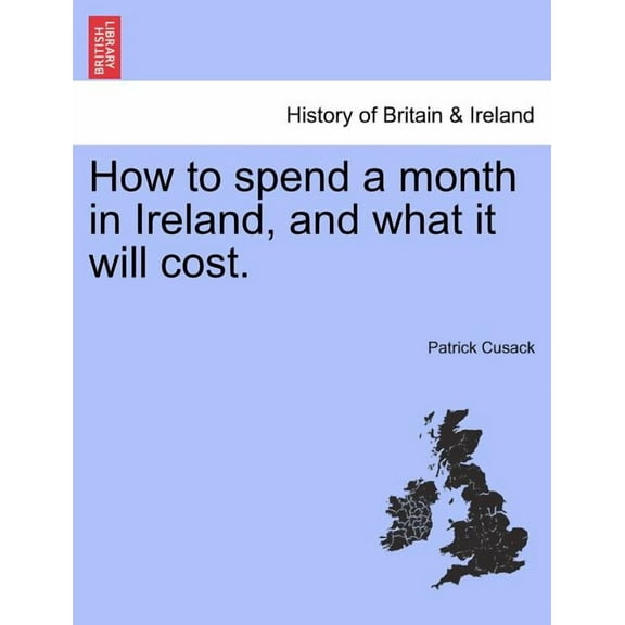 How to Spend a Month in Ireland, and What It Will Cost. (Paperback)