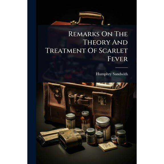 Remarks On The Theory And Treatment Of Scarlet Fever, (Paperback)