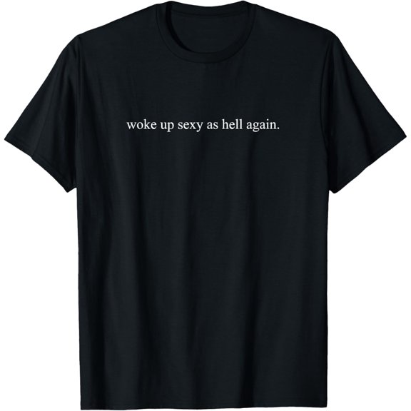 Premium model-Unisex-100% cotton-Woke Up Sexy As Hell Again Shirt For Funny Women, Girls Men T-Shirt