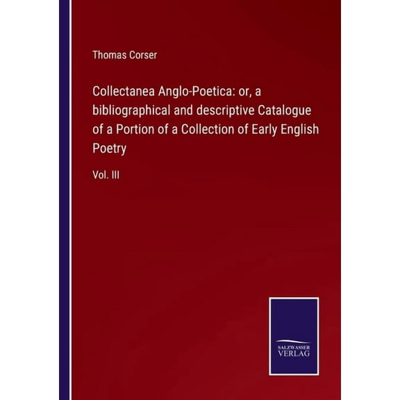 Collectanea Anglo-Poetica : or, a bibliographical and descriptive Catalogue of a Portion of a Collection of Early English Poetry: Vol. III (Paperback)