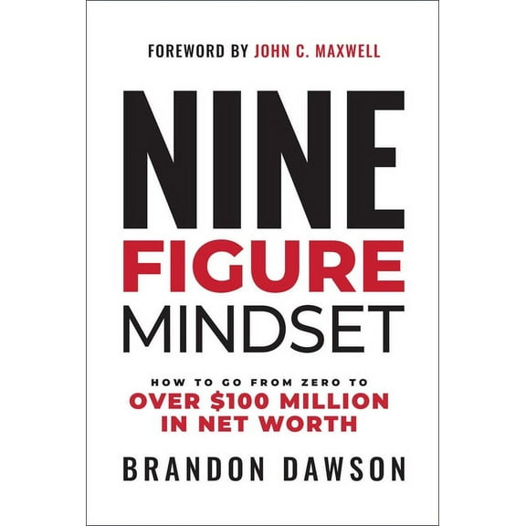 Nine-Figure Mindset: How to Go from Zero to Over $100 Million in Net Worth (Hardcover)