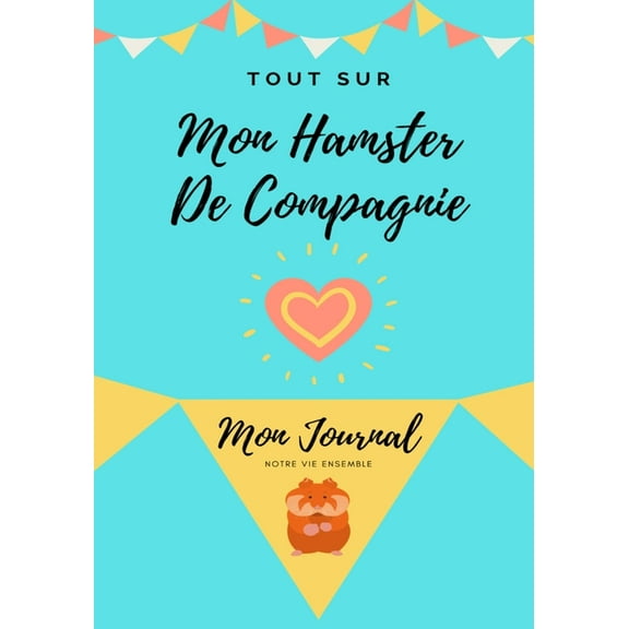 Tout Sur Mon Hamster: Mon Journal Notre Vie Ensemble, (Paperback)