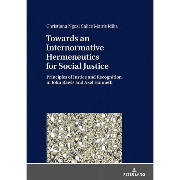Towards an Internormative Hermeneutics for Social Justice: Principles of Justice and Recognition in John Rawls and Axel Honneth (Hardcover)