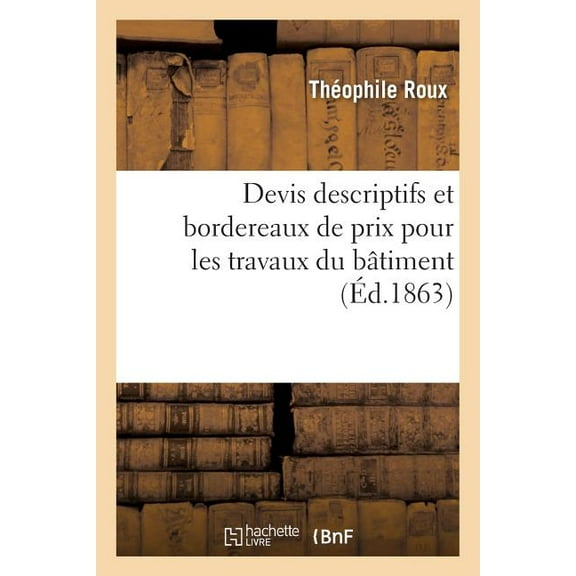 Devis Descriptifs Et Bordereaux de Prix Pour Les Travaux Du Bâtiment: Terrassement, Maçonnerie, Pavage, Charpenterie Et Menuiserie, Serrurerie, Couverture, Ferblanterie (Paperback)