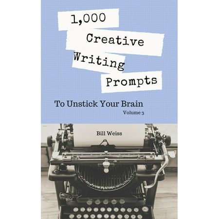 1,000 Creative Writing Prompts to Unstick Your Brain - Volume 3 -
