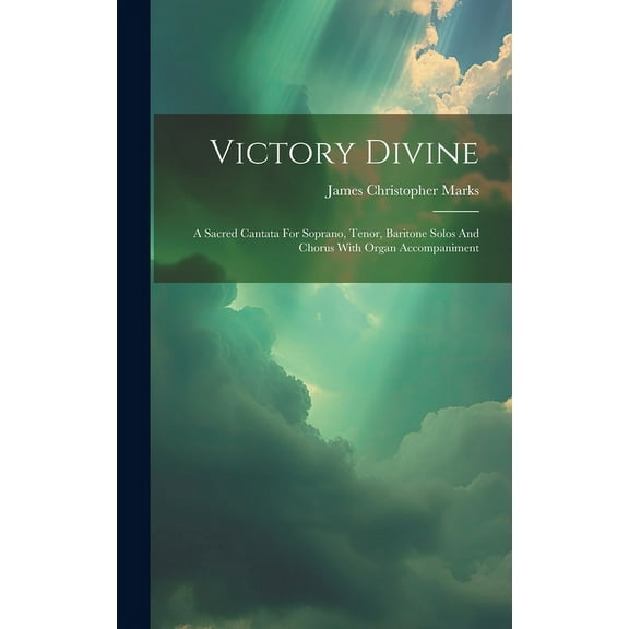 Victory Divine : A Sacred Cantata For Soprano, Tenor, Baritone Solos And Chorus With Organ Accompaniment (Hardcover)