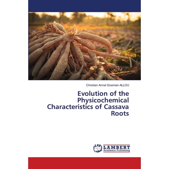 Evolution of the Physicochemical Characteristics of Cassava Roots, (Paperback)