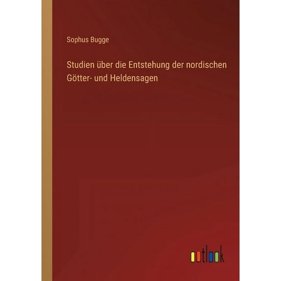 Studien Über Die Entstehung Der Nordischen Götter- Und Heldensagen (German Edition) - 9783368448028