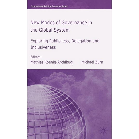 International Political Economy New Modes of Governance in the Global System: Exploring Publicness, Delegation and Inclusiveness, (Hardcover)