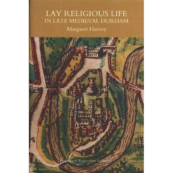 Regions and Regionalism in History Lay Religious Life in Late Medieval Durham, Book 6, (Hardcover)