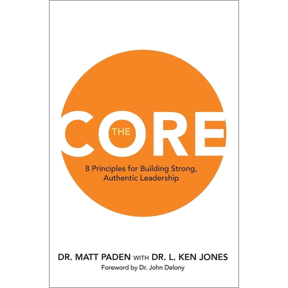 The Core: 8 Principles for Building Strong, Authentic Leadership, (Hardcover)