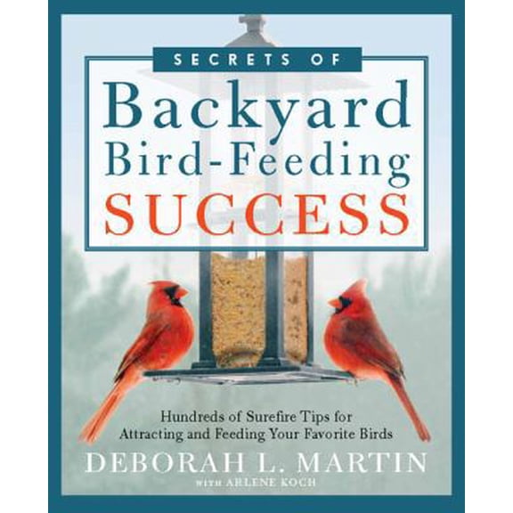 Pre-Owned The Secrets of Backyard Bird-Feeding Success: Hundreds of Surefire Tips for Attracting and Feeding Your Favorite Birds (Paperback) 1605291307 9781605291307