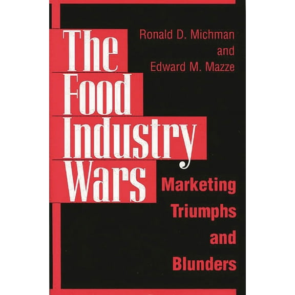 The Food Industry Wars: Marketing Triumphs and Blunders, (Hardcover)