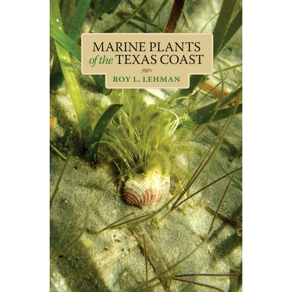 Harte Research Institute for Gulf of Mexico Studies Series, Sponsored by the Harte Research Institute for Gulf of Mexico Studies, Texas A&M University-Corpus Christi: Marine Plants of the Texas Coast (Paperback)